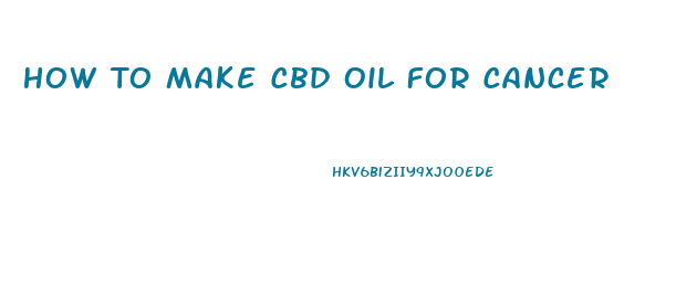 How To Make Cbd Oil For Cancer