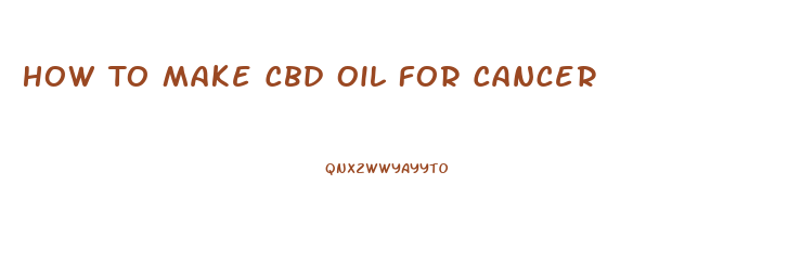 How To Make Cbd Oil For Cancer