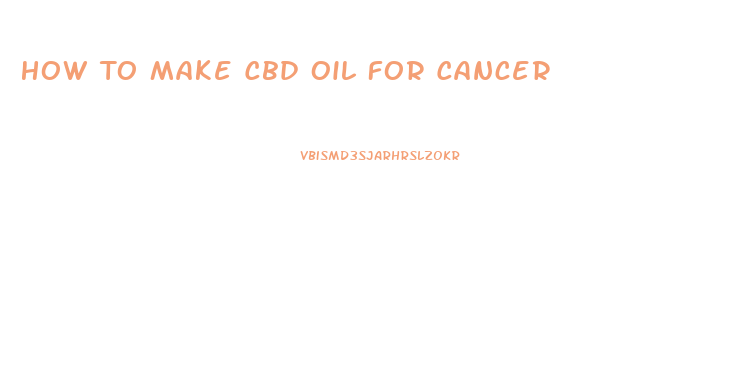 How To Make Cbd Oil For Cancer