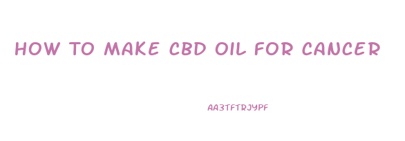How To Make Cbd Oil For Cancer