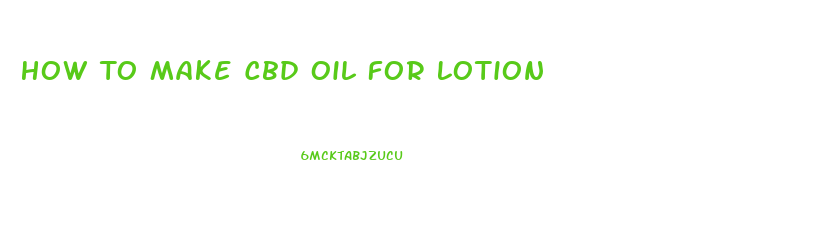 How To Make Cbd Oil For Lotion