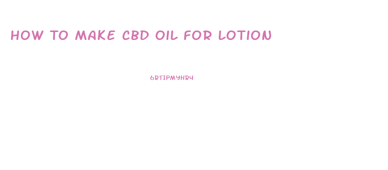 How To Make Cbd Oil For Lotion