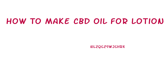 How To Make Cbd Oil For Lotion