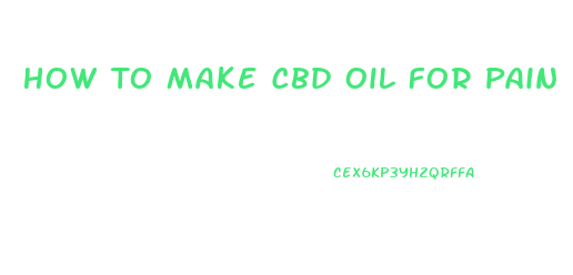 How To Make Cbd Oil For Pain