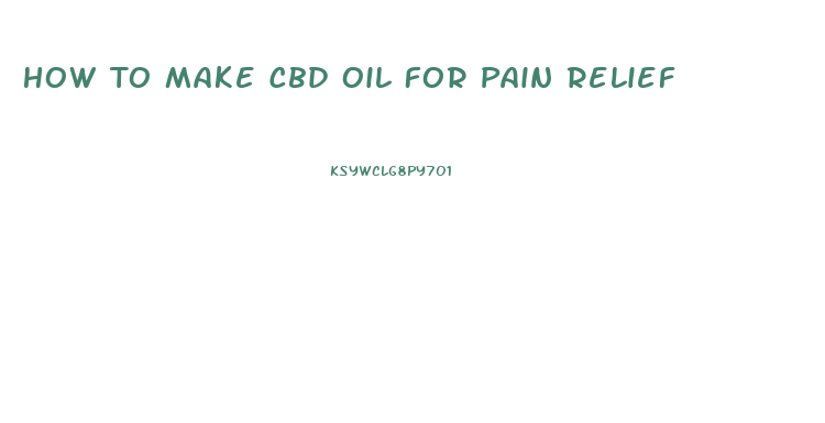 How To Make Cbd Oil For Pain Relief