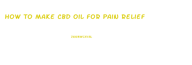 How To Make Cbd Oil For Pain Relief