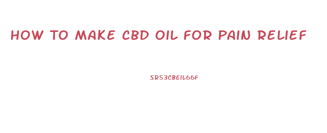 How To Make Cbd Oil For Pain Relief