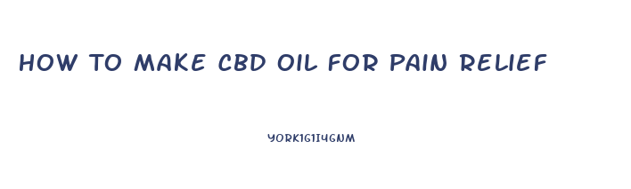 How To Make Cbd Oil For Pain Relief