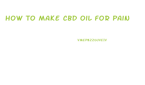 How To Make Cbd Oil For Pain