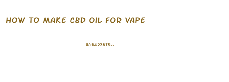 How To Make Cbd Oil For Vape
