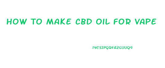 How To Make Cbd Oil For Vape