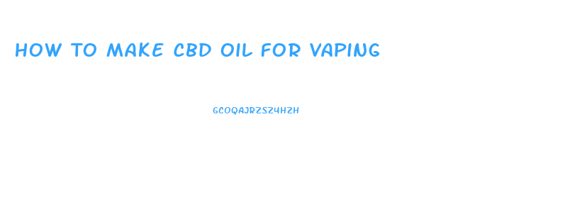 How To Make Cbd Oil For Vaping