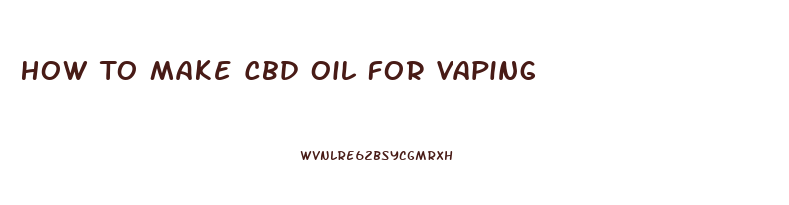 How To Make Cbd Oil For Vaping