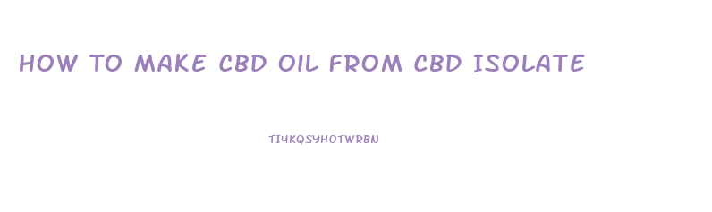 How To Make Cbd Oil From Cbd Isolate