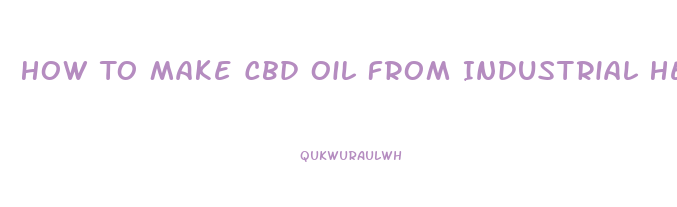 How To Make Cbd Oil From Industrial Hemp