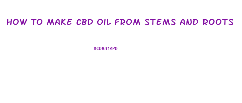 How To Make Cbd Oil From Stems And Roots