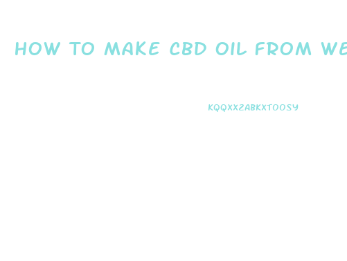 How To Make Cbd Oil From Weed