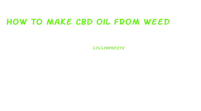 How To Make Cbd Oil From Weed