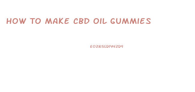 How To Make Cbd Oil Gummies