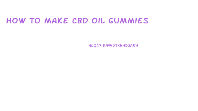 How To Make Cbd Oil Gummies