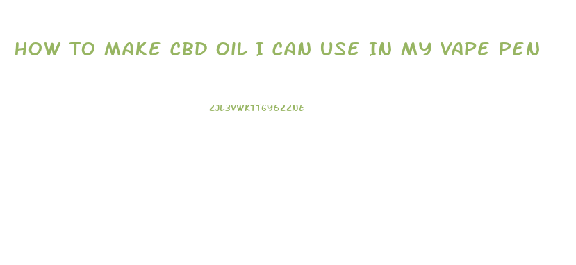 How To Make Cbd Oil I Can Use In My Vape Pen