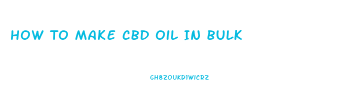 How To Make Cbd Oil In Bulk