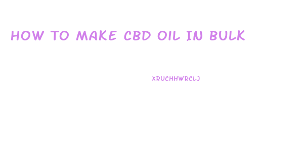 How To Make Cbd Oil In Bulk