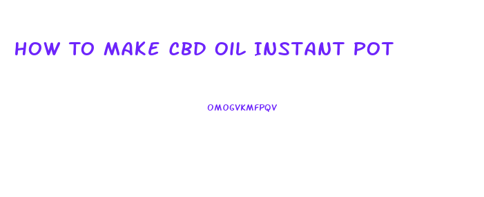 How To Make Cbd Oil Instant Pot