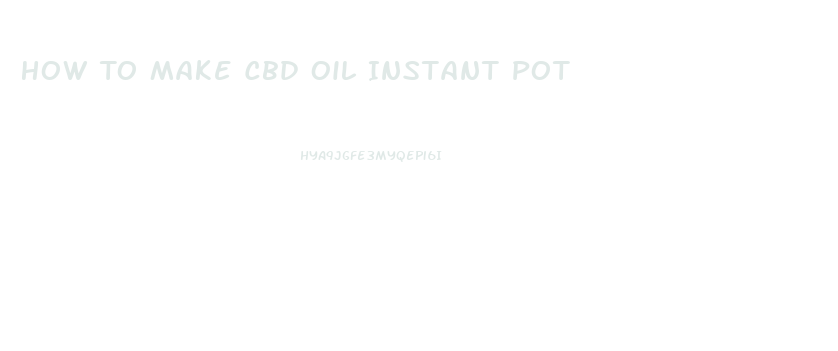 How To Make Cbd Oil Instant Pot