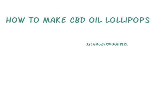 How To Make Cbd Oil Lollipops