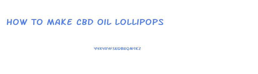 How To Make Cbd Oil Lollipops