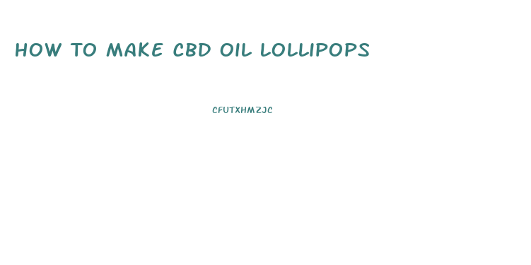 How To Make Cbd Oil Lollipops