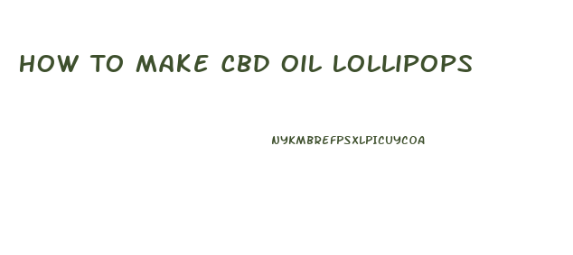 How To Make Cbd Oil Lollipops