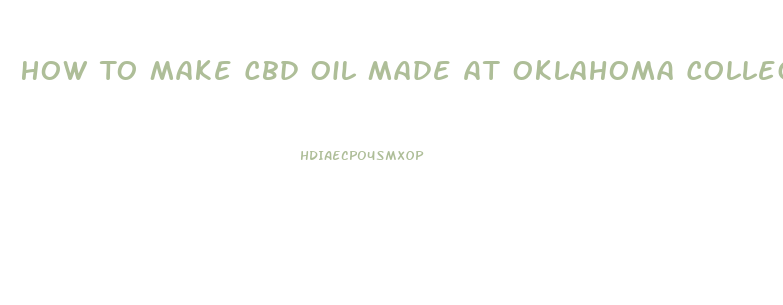 How To Make Cbd Oil Made At Oklahoma College