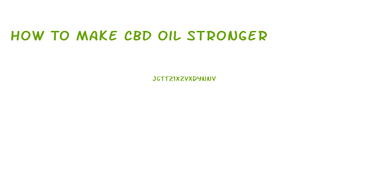 How To Make Cbd Oil Stronger