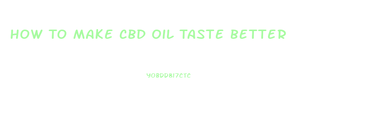 How To Make Cbd Oil Taste Better