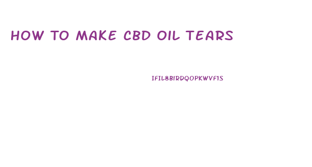 How To Make Cbd Oil Tears