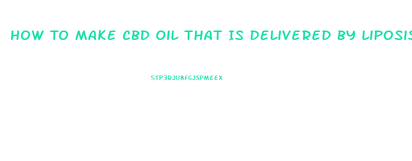 How To Make Cbd Oil That Is Delivered By Liposismal Delivery