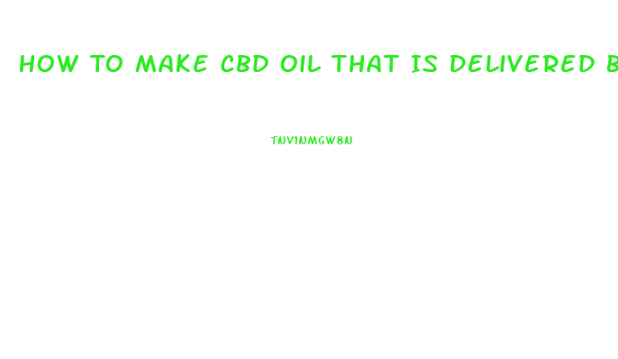 How To Make Cbd Oil That Is Delivered By Liposismal Delivery