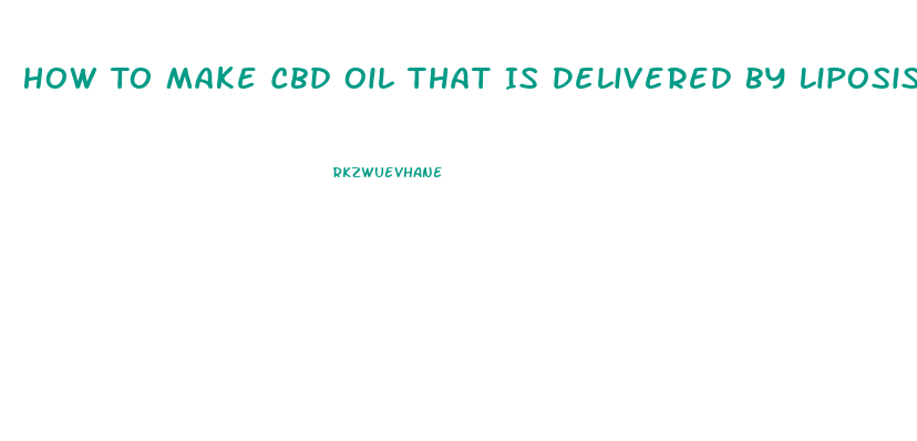 How To Make Cbd Oil That Is Delivered By Liposismal Delivery