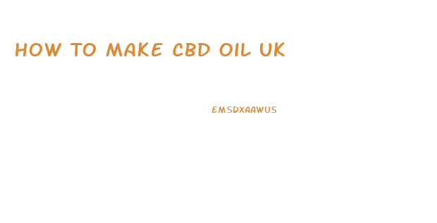 How To Make Cbd Oil Uk