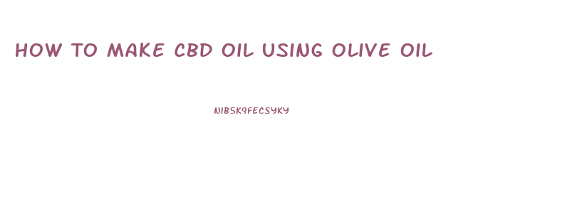 How To Make Cbd Oil Using Olive Oil