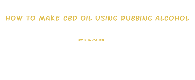 How To Make Cbd Oil Using Rubbing Alcohol