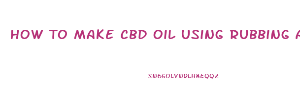 How To Make Cbd Oil Using Rubbing Alcohol