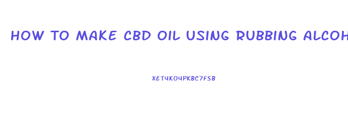 How To Make Cbd Oil Using Rubbing Alcohol