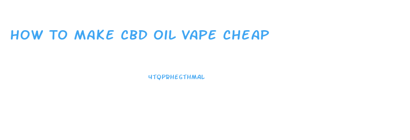 How To Make Cbd Oil Vape Cheap