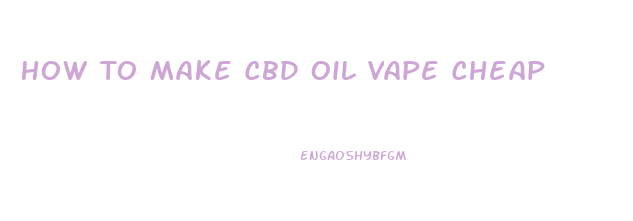 How To Make Cbd Oil Vape Cheap