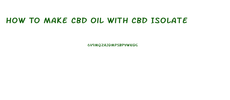 How To Make Cbd Oil With Cbd Isolate