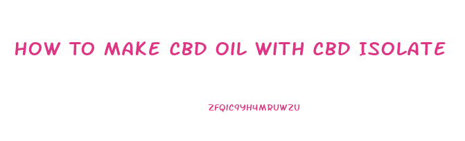 How To Make Cbd Oil With Cbd Isolate