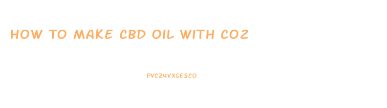 How To Make Cbd Oil With Co2